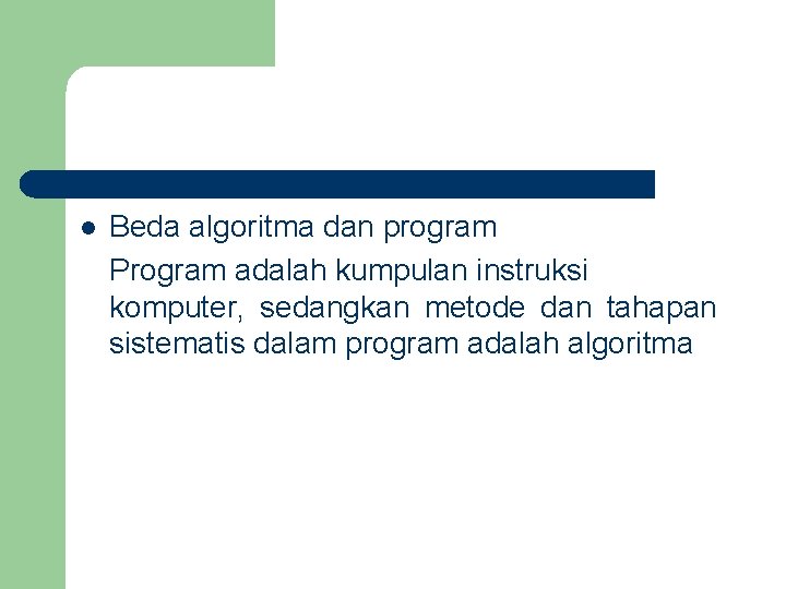 l Beda algoritma dan program Program adalah kumpulan instruksi komputer, sedangkan metode dan tahapan
