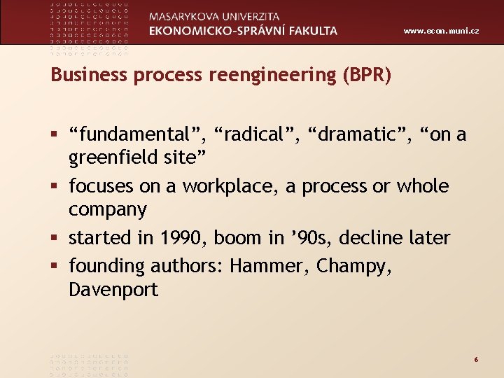 www. econ. muni. cz Business process reengineering (BPR) § “fundamental”, “radical”, “dramatic”, “on a