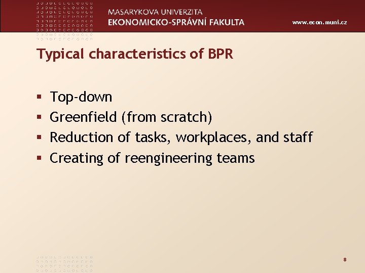 www. econ. muni. cz Typical characteristics of BPR § § Top-down Greenfield (from scratch)