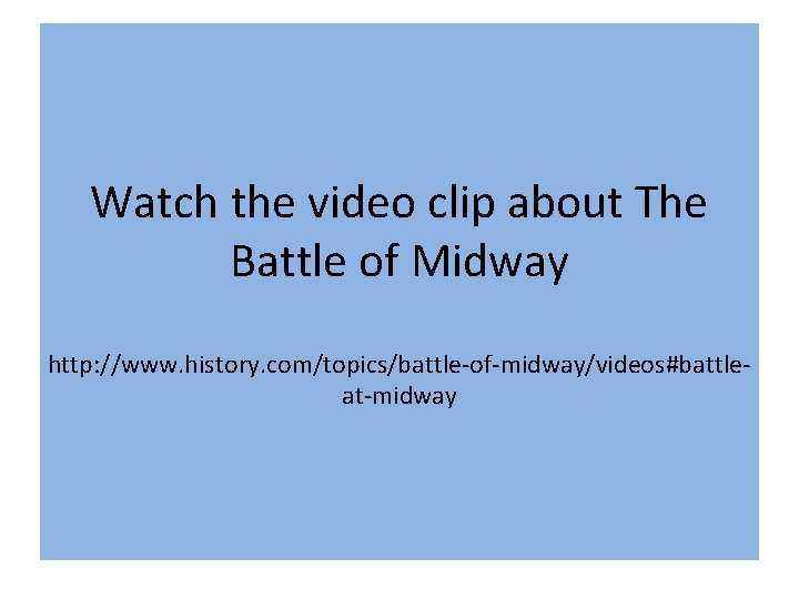 Watch the video clip about The Battle of Midway http: //www. history. com/topics/battle-of-midway/videos#battleat-midway 