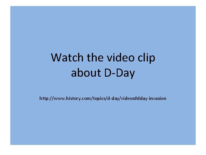 Watch the video clip about D-Day http: //www. history. com/topics/d-day/videos#dday-invasion 