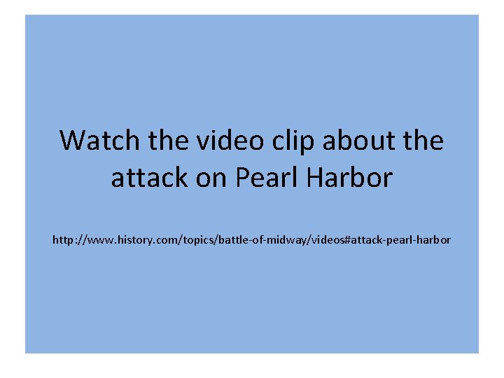 Watch the video clip about the attack on Pearl Harbor http: //www. history. com/topics/battle-of-midway/videos#attack-pearl-harbor