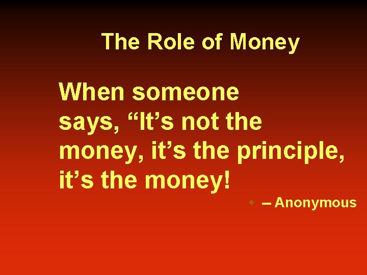 The Role of Money When someone says, “It’s not the money, it’s the principle,