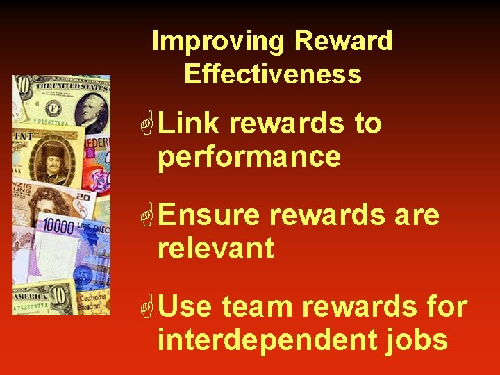 Improving Reward Effectiveness G Link rewards to performance G Ensure rewards are relevant G