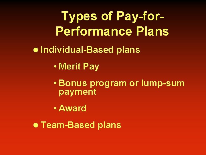 Types of Pay-for. Performance Plans l Individual-Based plans • Merit Pay • Bonus program
