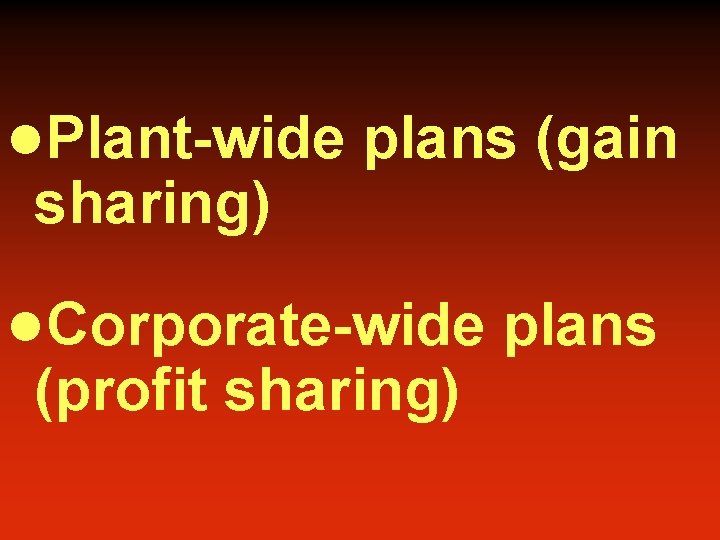 l. Plant-wide plans (gain sharing) l. Corporate-wide plans (profit sharing) 