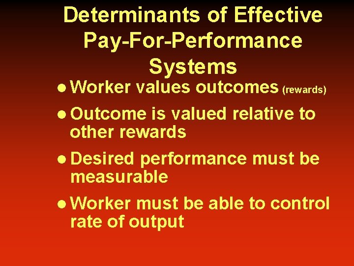 Determinants of Effective Pay-For-Performance Systems l Worker values outcomes (rewards) l Outcome is valued