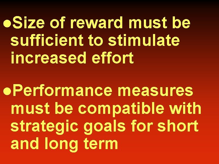 l. Size of reward must be sufficient to stimulate increased effort l. Performance measures