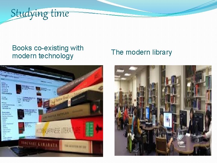 Studying time Books co-existing with modern technology The modern library 