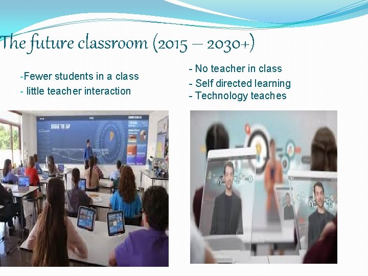 The future classroom (2015 – 2030+) -Fewer students in a class - little teacher