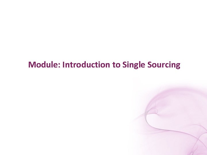 Module: Introduction to Single Sourcing 