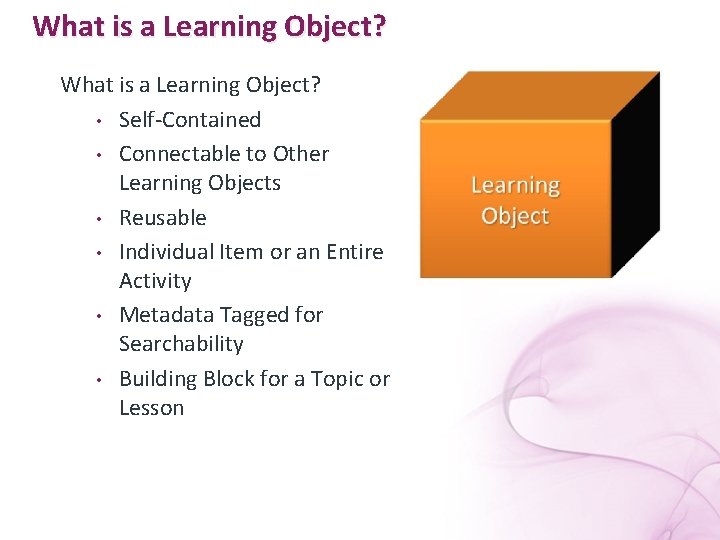 What is a Learning Object? • Self-Contained • Connectable to Other Learning Objects •