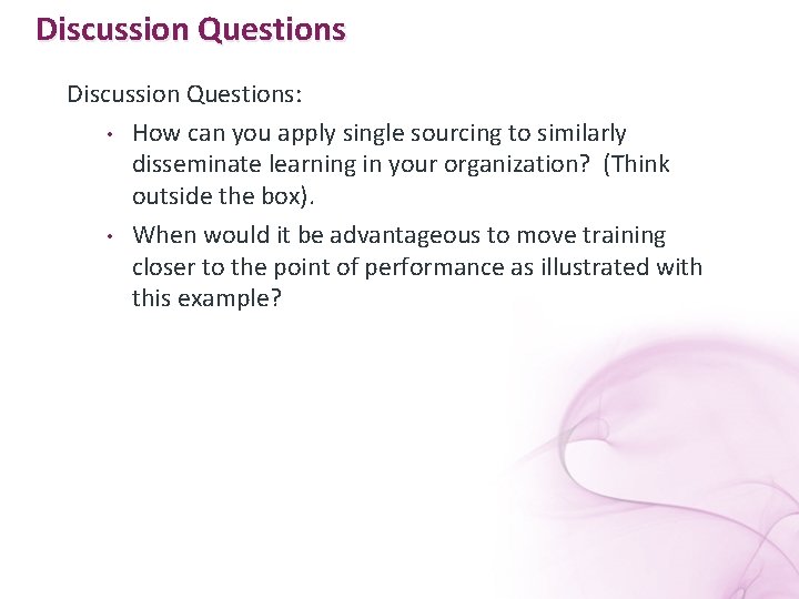 Discussion Questions: • How can you apply single sourcing to similarly disseminate learning in