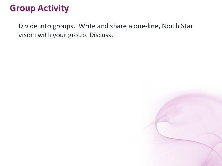 Group Activity Divide into groups. Write and share a one-line, North Star vision with