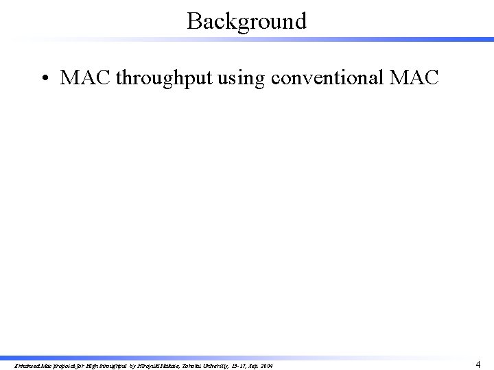 Background • MAC throughput using conventional MAC Enhanced Mac proposal for High throughput by