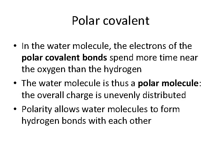 Polar covalent • In the water molecule, the electrons of the polar covalent bonds