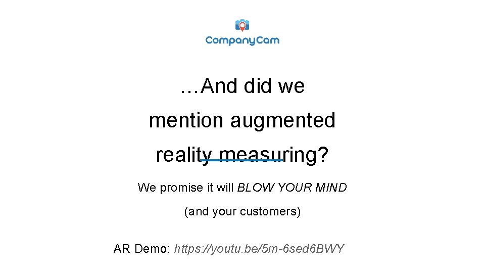 …And did we mention augmented reality measuring? We promise it will BLOW YOUR MIND