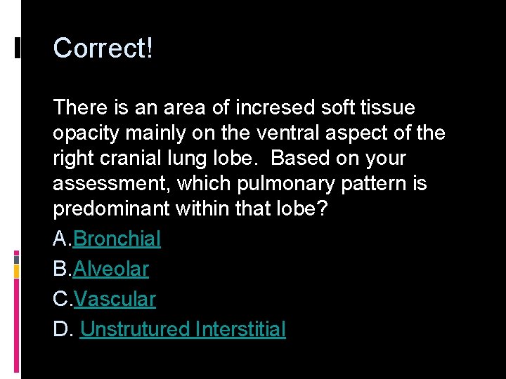 Correct! There is an area of incresed soft tissue opacity mainly on the ventral