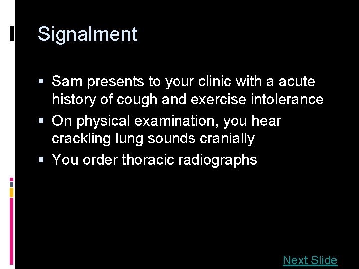 Signalment § Sam presents to your clinic with a acute history of cough and