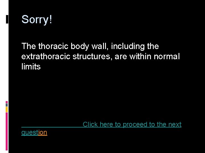 Sorry! The thoracic body wall, including the extrathoracic structures, are within normal limits Click