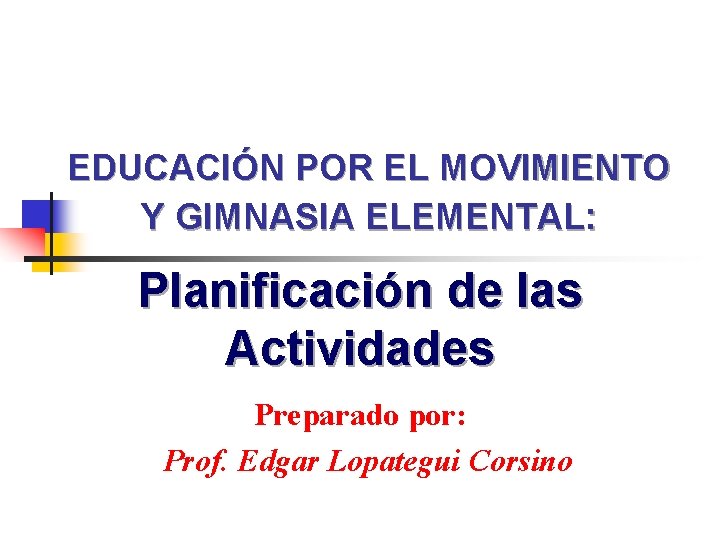 EDUCACIÓN POR EL MOVIMIENTO Y GIMNASIA ELEMENTAL: Planificación de las Actividades Preparado por: Prof.