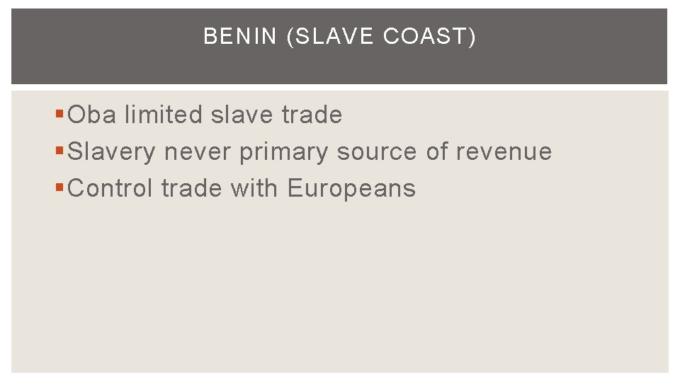 BENIN (SLAVE COAST) §Oba limited slave trade §Slavery never primary source of revenue §Control