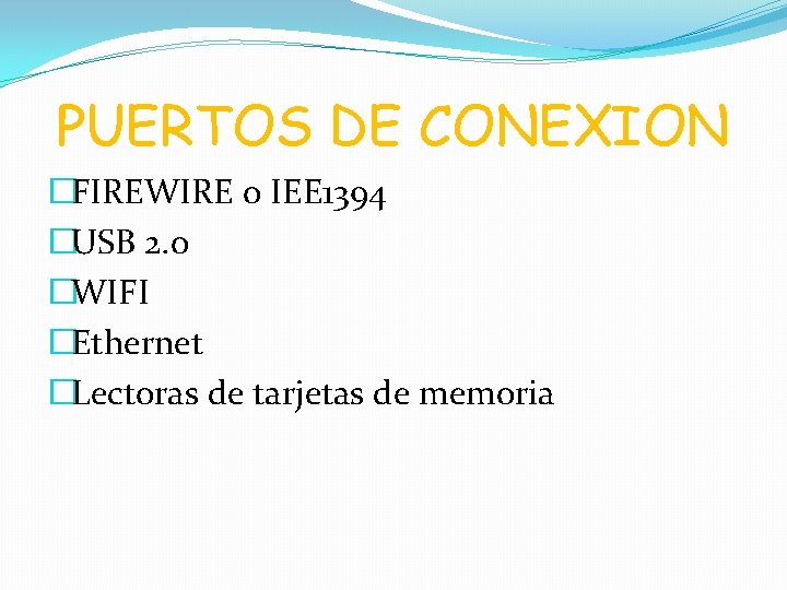 PUERTOS DE CONEXION �FIREWIRE o IEE 1394 �USB 2. 0 �WIFI �Ethernet �Lectoras de