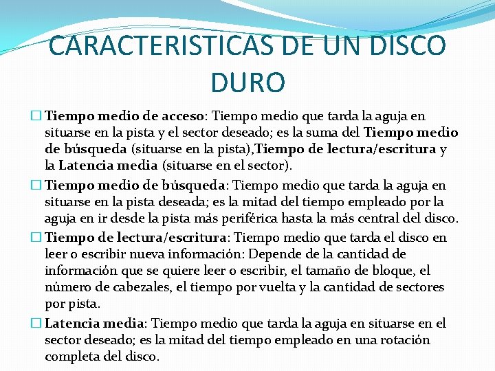 CARACTERISTICAS DE UN DISCO DURO � Tiempo medio de acceso: Tiempo medio que tarda