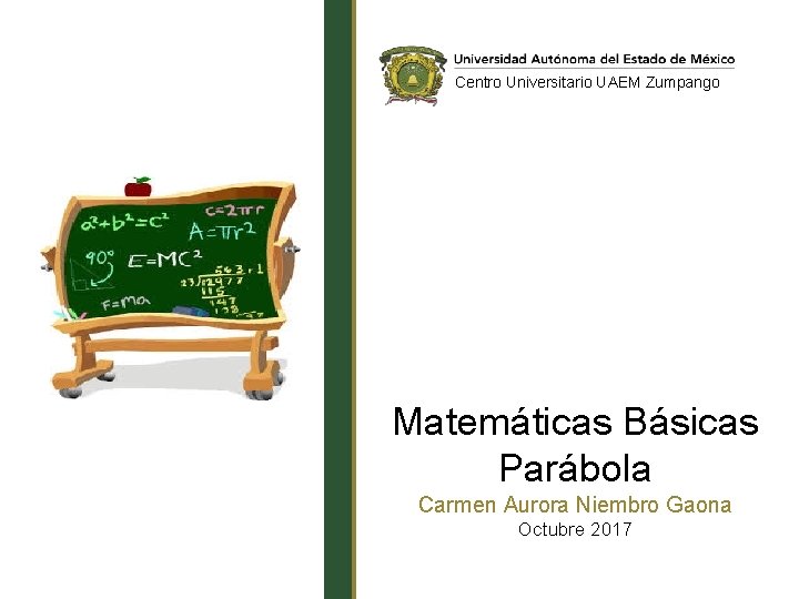 Centro Universitario UAEM Zumpango Matemáticas Básicas Parábola Carmen Aurora Niembro Gaona Octubre 2017 