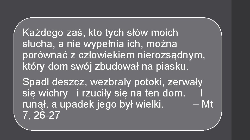 Każdego zaś, kto tych słów moich słucha, a nie wypełnia ich, można porównać z