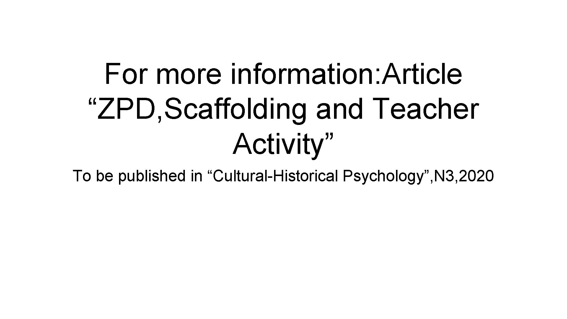 For more information: Article “ZPD, Scaffolding and Teacher Activity” To be published in “Cultural-Historical