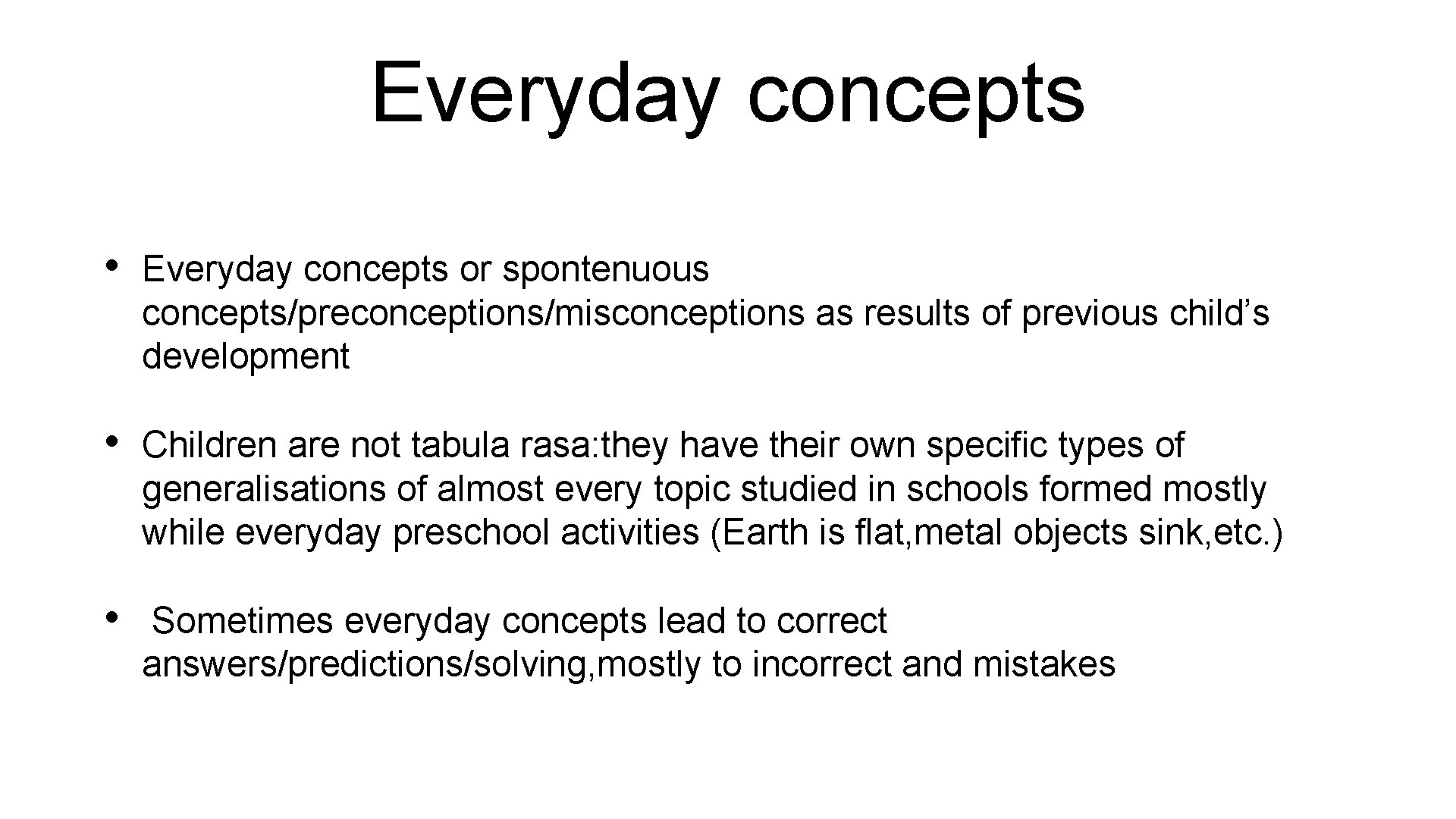 Everyday concepts • Everyday concepts or spontenuous concepts/preconceptions/misconceptions as results of previous child’s development