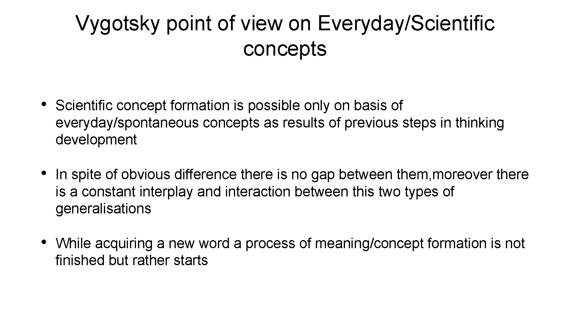 Vygotsky point of view on Everyday/Scientific concepts • Scientific concept formation is possible only