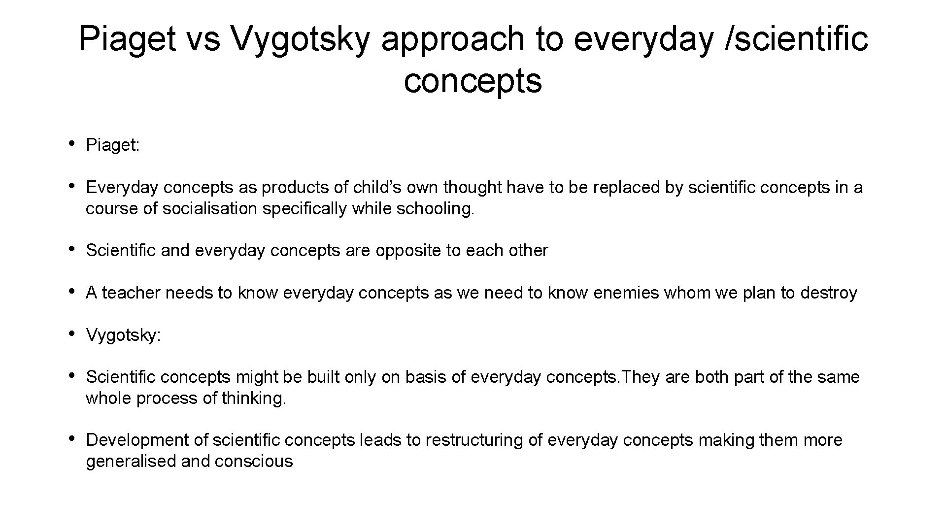Piaget vs Vygotsky approach to everyday /scientific concepts • Piaget: • Everyday concepts as