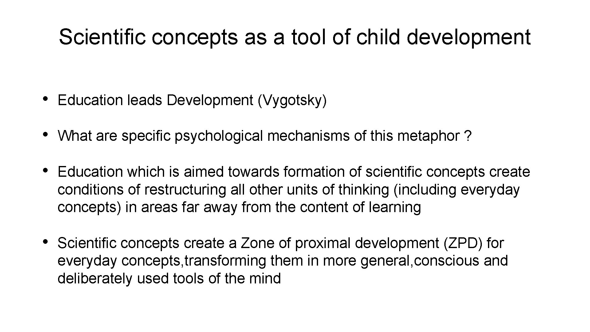 Scientific concepts as a tool of child development • Education leads Development (Vygotsky) •