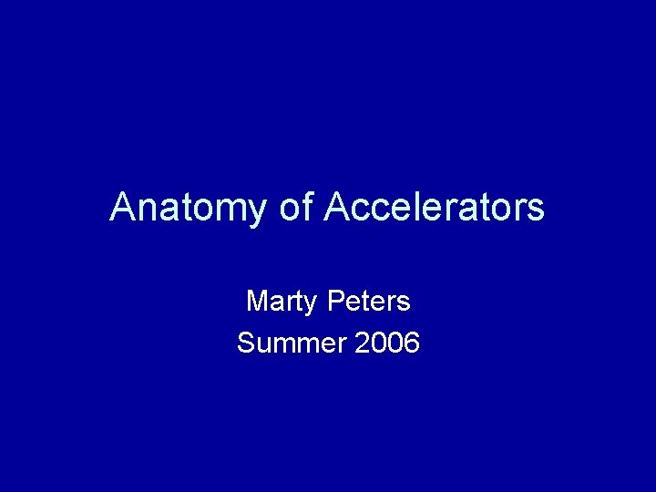 Anatomy of Accelerators Marty Peters Summer 2006 