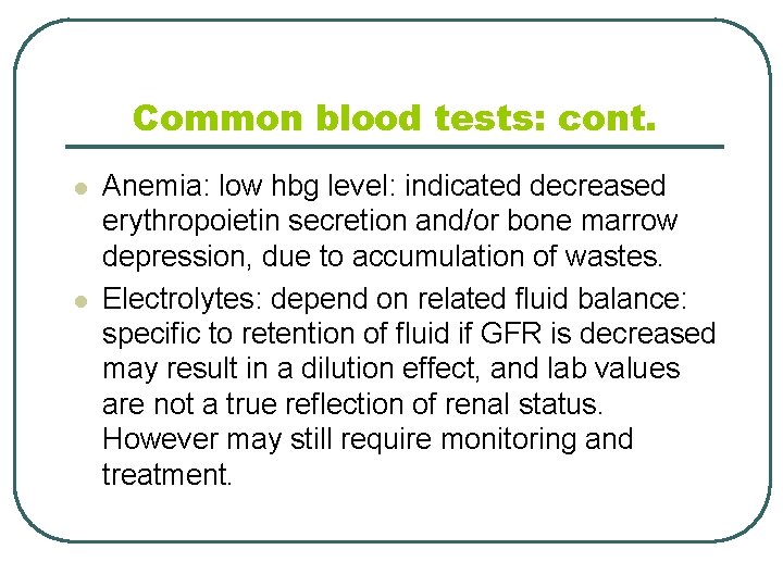 Common blood tests: cont. l l Anemia: low hbg level: indicated decreased erythropoietin secretion