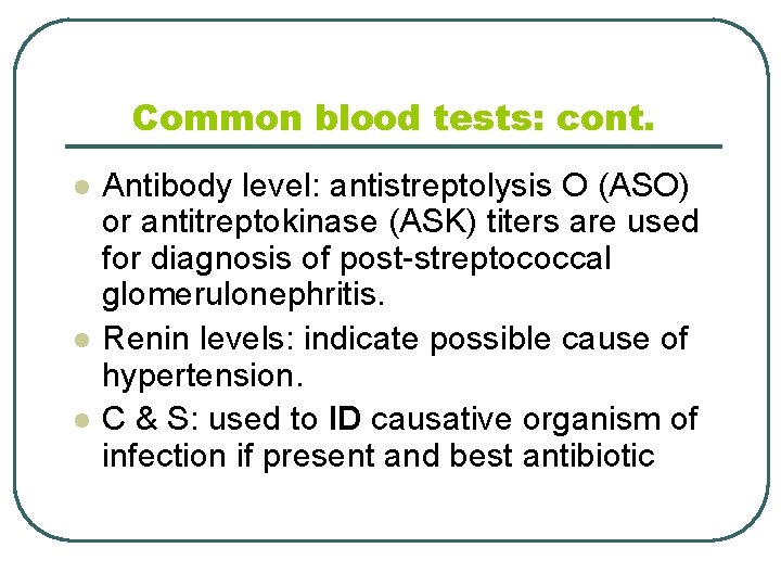 Common blood tests: cont. l l l Antibody level: antistreptolysis O (ASO) or antitreptokinase