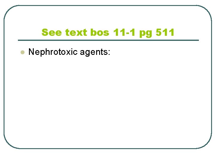 See text bos 11 -1 pg 511 l Nephrotoxic agents: 