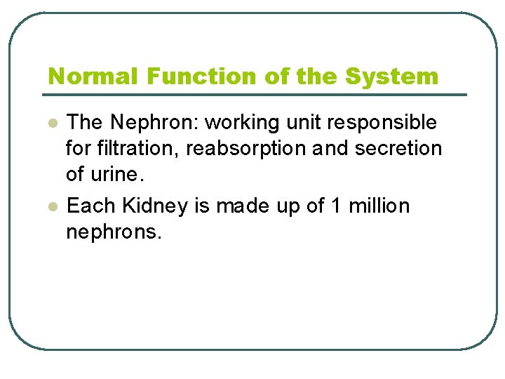 Normal Function of the System l l The Nephron: working unit responsible for filtration,