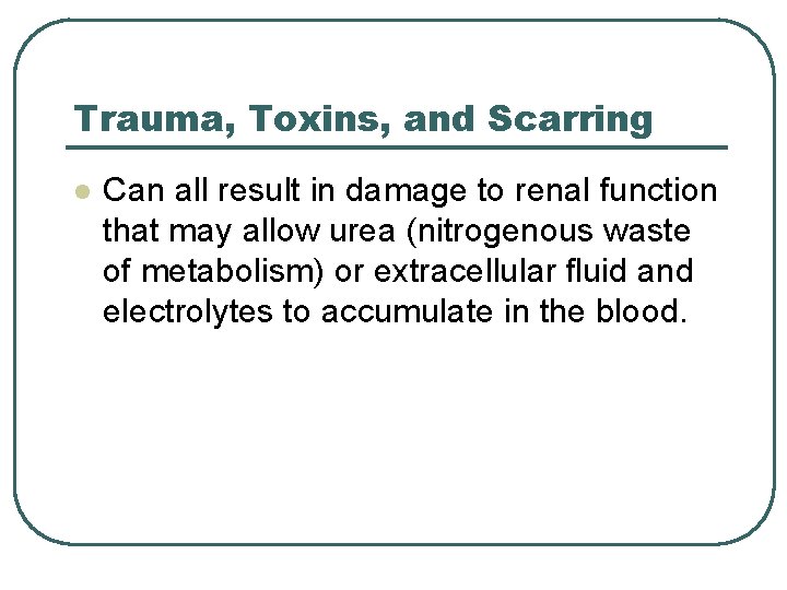 Trauma, Toxins, and Scarring l Can all result in damage to renal function that