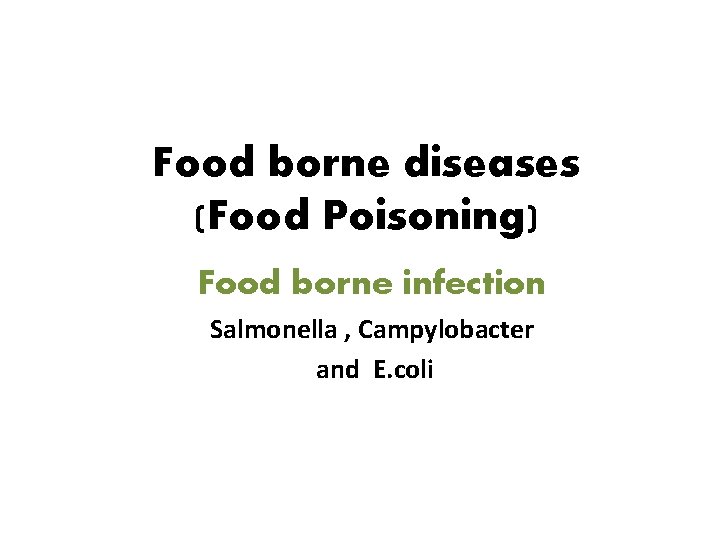 Food borne diseases (Food Poisoning) Food borne infection Salmonella , Campylobacter and E. coli