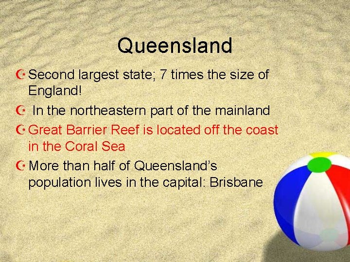 Queensland Z Second largest state; 7 times the size of England! Z In the