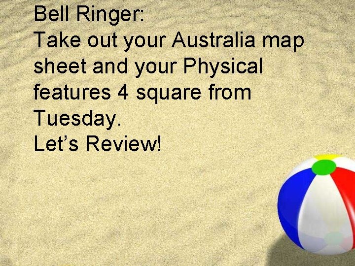 Bell Ringer: Take out your Australia map sheet and your Physical features 4 square