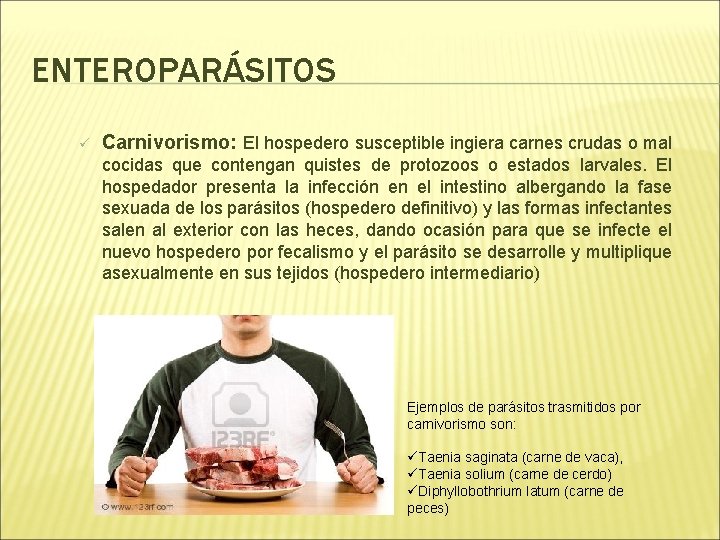 ENTEROPARÁSITOS ü Carnivorismo: El hospedero susceptible ingiera carnes crudas o mal cocidas que contengan