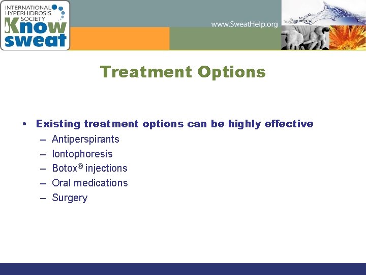 Treatment Options • Existing treatment options can be highly effective – Antiperspirants – Iontophoresis