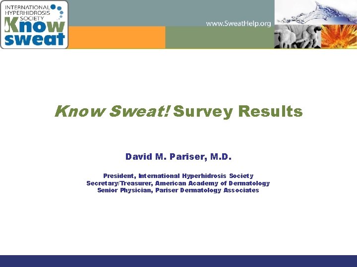 Know Sweat! Survey Results David M. Pariser, M. D. President, International Hyperhidrosis Society Secretary/Treasurer,