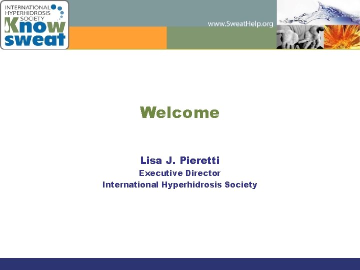 Welcome Lisa J. Pieretti Executive Director International Hyperhidrosis Society 