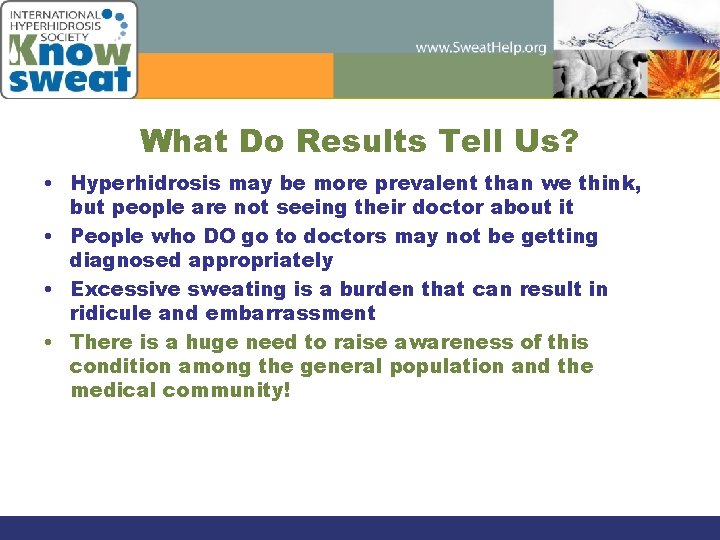 What Do Results Tell Us? • Hyperhidrosis may be more prevalent than we think,