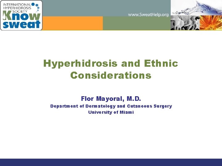 Hyperhidrosis and Ethnic Considerations Flor Mayoral, M. D. Department of Dermatology and Cutaneous Surgery